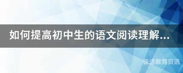 提升初中生阅读水平（初中生阅读能力提升范本大全）